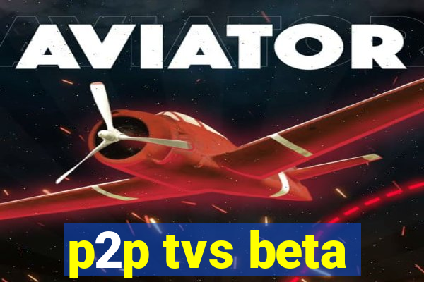 p2p tvs beta